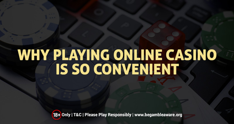 Why Playing in an Online Casino is so Convenient?