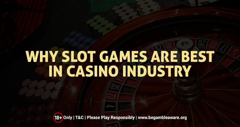 Why Slot Games are best in Casino Industry?