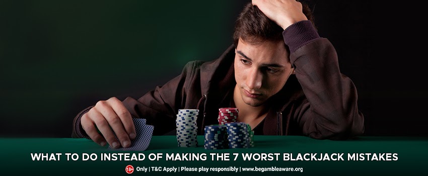 What To Do Instead Of Making The 7 Worst Blackjack Mistakes