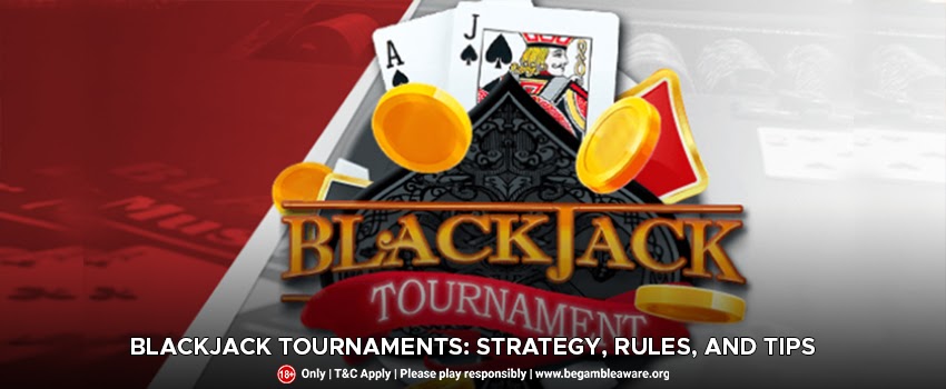 Blackjack Tournaments: Strategy, Rules, And Tips