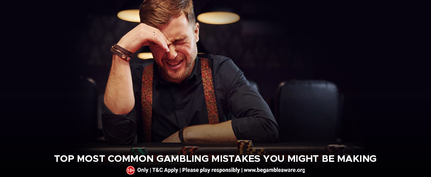 Top Most Common Gambling Mistakes You Might Be Making