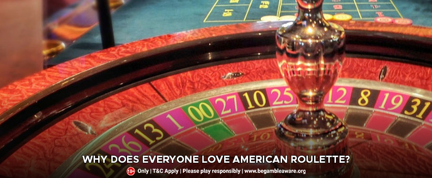 Why Does Everyone Love American Roulette?