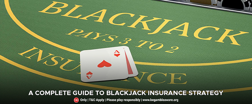 A Complete Guide To Blackjack Insurance Strategy