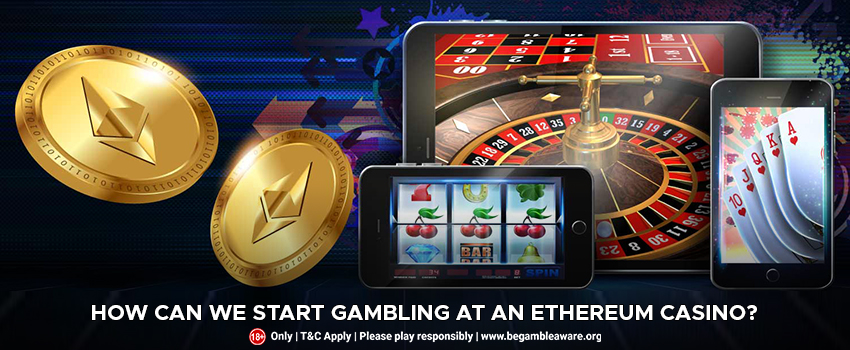 How Can We Start Gambling At An Ethereum Casino?