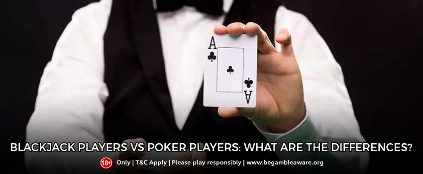 Blackjack Vs Poker Players: What Are The Differences?